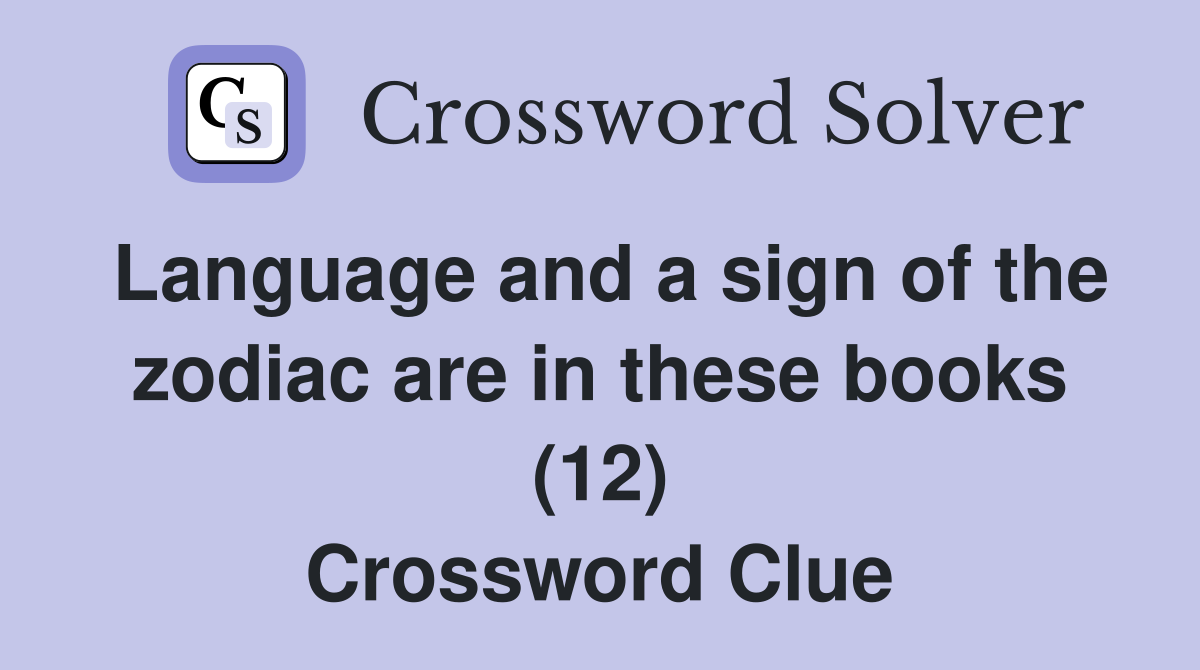 Language and a sign of the zodiac are in these books (12) Crossword
